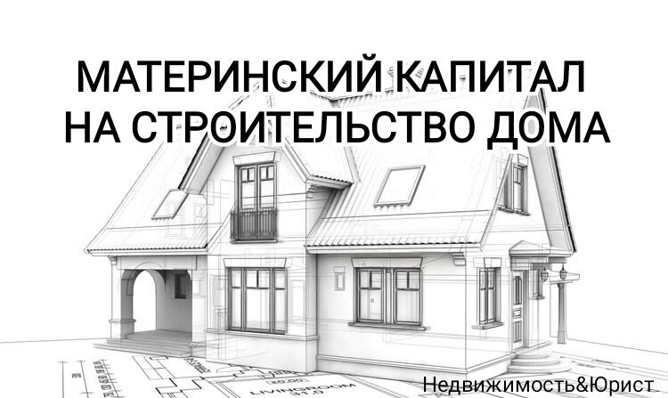 Материнский капитал на строительство дома